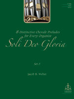 Soli Deo Gloria: Eight Distinctive Chorale Preludes for Every Organist, Set 5