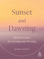 Sunset and Dawning: Hymn Preludes for Evening and Morning