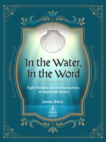 In the Water, In the Word: Eight Preludes and Harmonizations on Baptismal Hymns