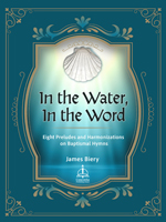 In the Water, In the Word: Eight Preludes and Harmonizations on Baptismal Hymns - Downloadable