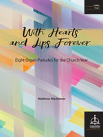 With Hearts and Lips Forever: Eight Organ Preludes for the Church Year