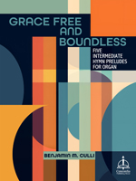Grace Free and Boundless: Five Intermediate Hymn Preludes for Organ