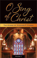 O Sing of Christ: The Hymns of Stephen P. Starke, Volume 1