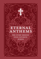 Eternal Anthems: The Story Behind Your Favorite Hymns (ebook Edition)