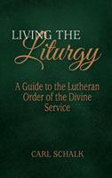 Living the Liturgy: A Guide to the Lutheran Order of the Divine Service