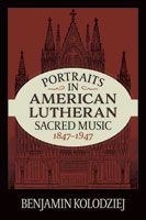 Portraits in American Lutheran Sacred Music, 1847&ndash;1947