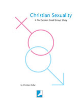 Christian Sexuality - A Five Session Small Group Study
