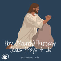 Lil’ Lutherans 4 Life – Holy (Maundy) Thursday