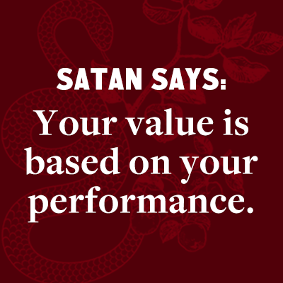 Satan says:  Your value is based on your performance.