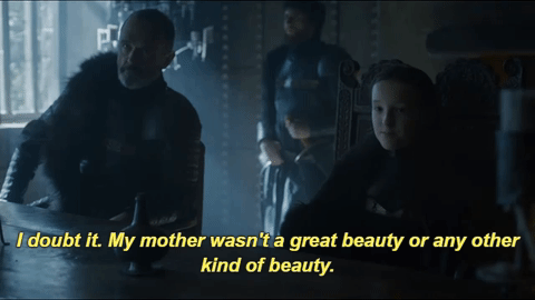 mormont I doubt it my mother wasnt a great beauty