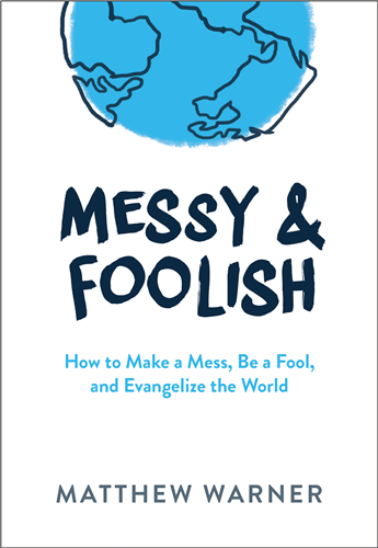 Messy & Foolish: How to Make a Mess, Be a Fool, and Evangelize the World