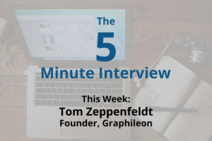 Catch this week’s 5-Minute Interview with Tom Zeppenfeldt, Director and Founder at Graphileon