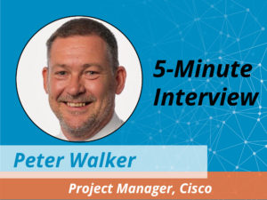 Catch this week’s 5-Minute Interview with Peter Walker, Project Manager at Cisco