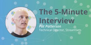Check out this 5-minute interview with Pat Patterson, Technical Director at StreamSets.