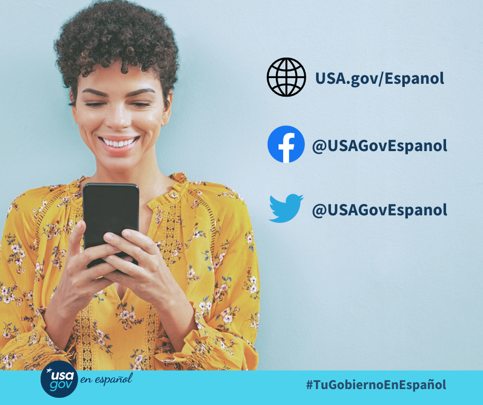 On the left side of a square graphic with a light blue background, a woman smiles while looking at a cell phone in her hands. On the right are three lines of dark blue text with an icon. First is a globe with the URL, USA.gov/Espanol, The secondl ine has the Facebook icon and the handle @USAGovEspanol. The third line has the Twitter ison and the same handle; @USAGovEspanol. Along the bottom is a banner in another shade of blue. on the left is the USAGov en Español logo, and on the right is the hashtag, #TuGobiernoEnEspañol.