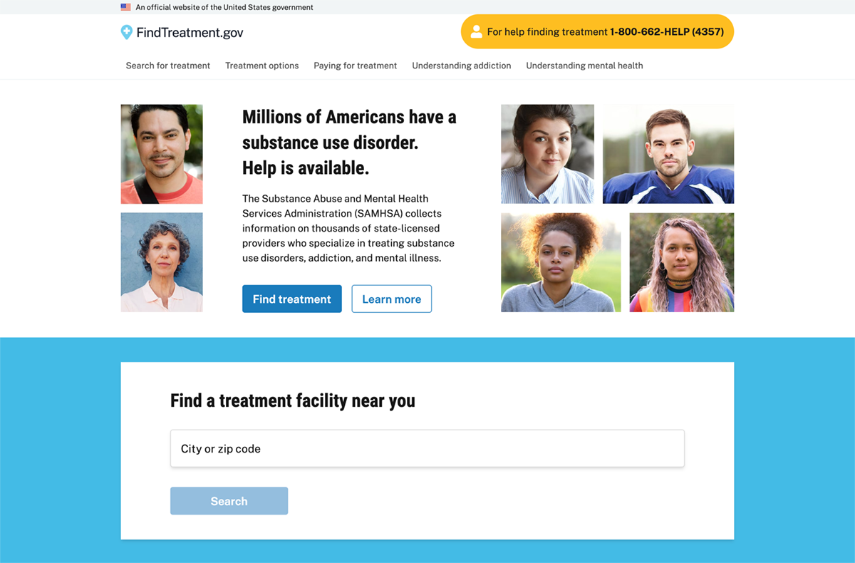 The FindTreatment.gov homepage features personable headshots of six people people representing an array of racial, ethnic, age, size, disability, and LGBTQ+ identities. Text alongside images explains that millions of Americans have a substance use disorder and there is help and resources available for them. A form field below prompts a user to find a treatment facility near them by entering their city or zip code.