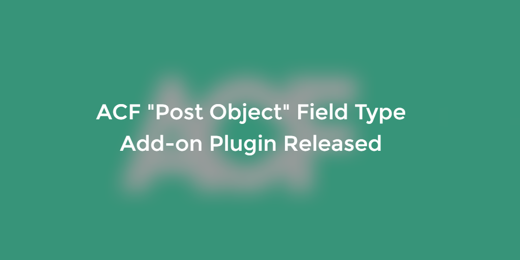 WordPress ACF "Post Object" Field Type Add-on Plugin Released
