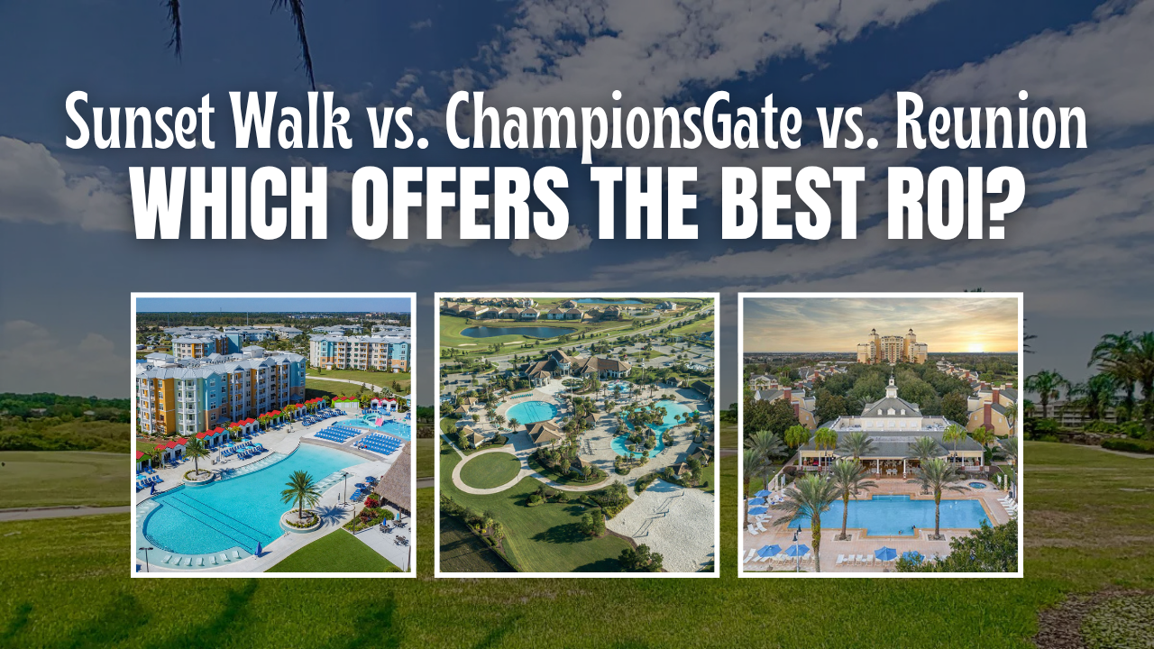 Sunset Walk vs. ChampionsGate vs. Reunion: Which Offers the Best ROI?