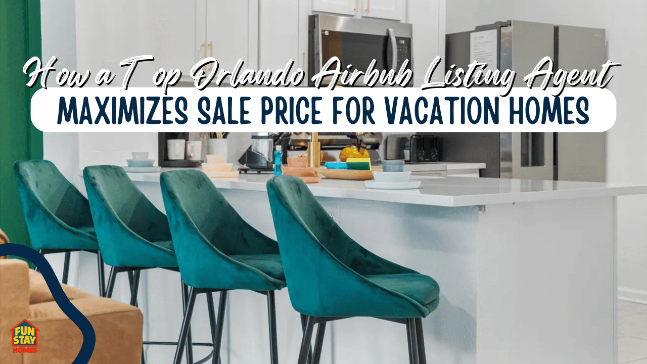 How a Top Orlando Airbnb Listing Agent Maximizes Sale Price for Vacation Homes