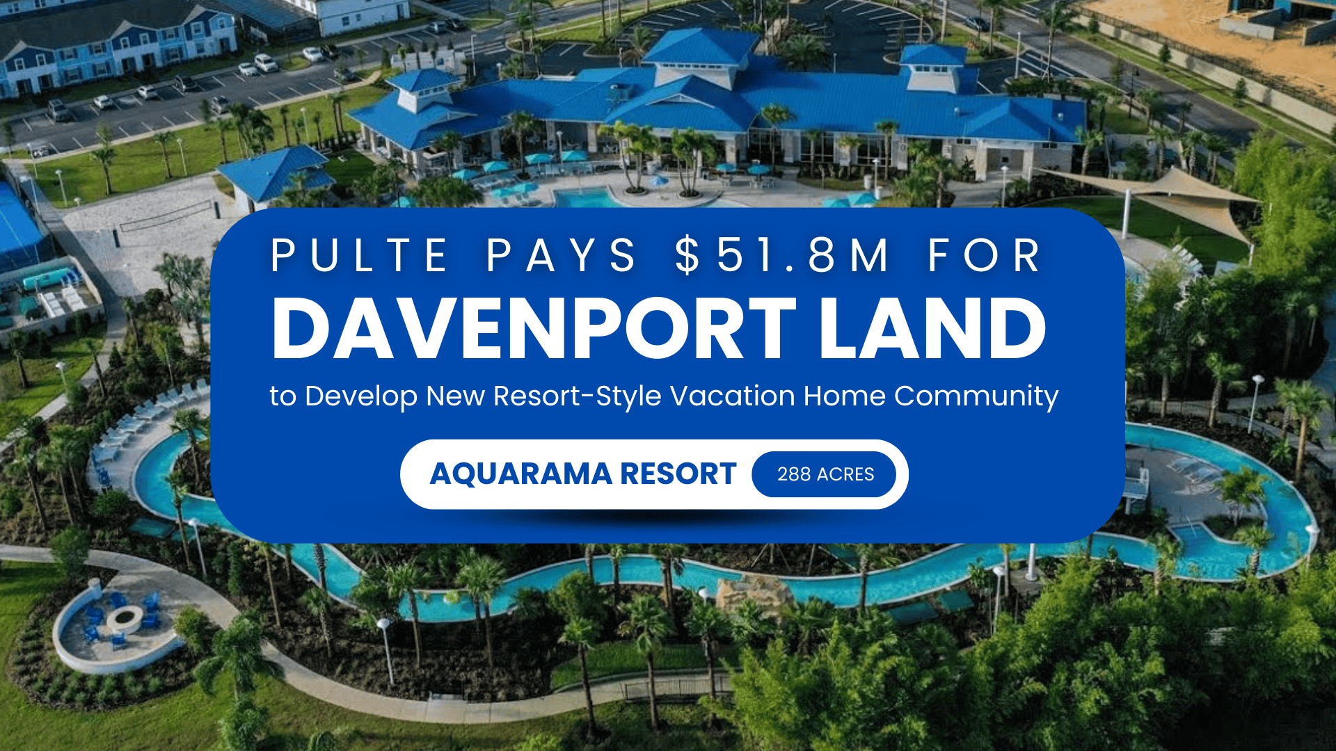 Pulte Pays $51.8M for Davenport Site for Next Resort-Style Vacation Home Community