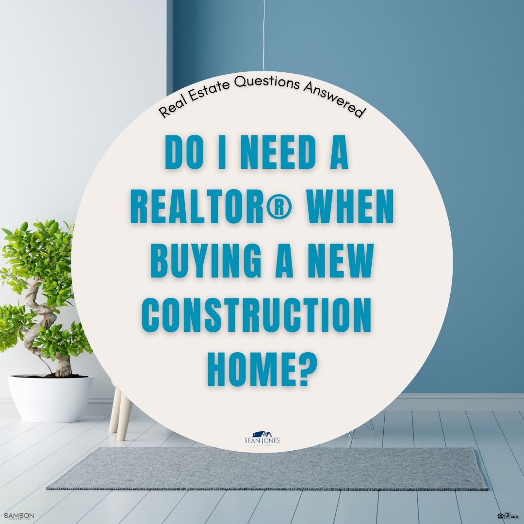 Real Estate Questions Answered:  Do I need a REALTOR ® when buying a new construction home?
