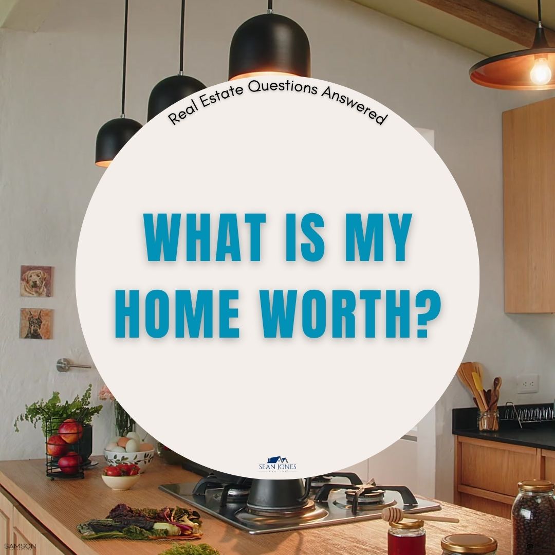 Real Estate Questions Answered:  What is my home worth?