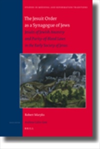The Jesuit Order as a Synagogue of Jews: Jesuits of Jewish Ancestry and Purity-of-Blood Laws in the Early Society of Jesus [2009 Edition] [Hardback]