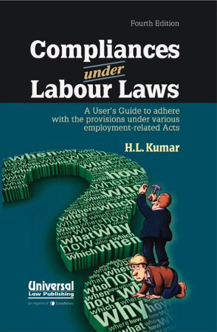 Compliances under Labour Laws - A User's Guide to adhere with the provisions under various employment related Acts, 4th Edn.