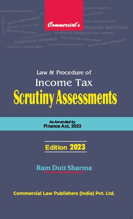Law and Procedure of Income Tax Scrutiny Assessments As Amended by Finance Act, 2023