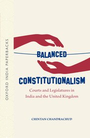 Balanced Constitutionalism <BR> Courts and Legislatures in India and the United Kingdom (OIP)