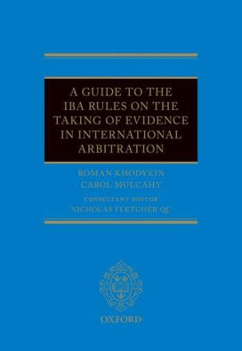 A Guide to the IBA Rules on the Taking of Evidence in International Arbitration