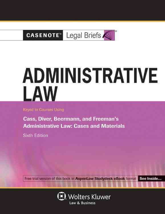 Casenote Legal Briefs: Administrative Law Keyed To Cass  Diver & Beermann  
