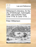 Williamson's Directory, for the City of Edinburgh, Canongate, Leith, and Suburbs; From June 1778, to June 1779. ...