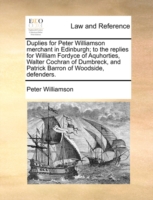 Duplies for Peter Williamson Merchant in Edinburgh; To the Replies for William Fordyce of Aquhorties, Walter Cochran of Dumbreck, and Patrick Barron of Woodside, Defenders.
