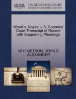 Wood V. Noyes U.S. Supreme Court Transcript of Record with Supporting Pleadings