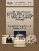 Joseph M. Kaiser, Petitioner, V. the United States of America. U.S. Supreme Court Transcript of Record with Supporting Pleadings
