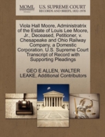 Viola Hall Moore, Administratrix of the Estate of Louis Lee Moore, JR., Deceased, Petitioner, V. Chesapeake and Ohio Railway Company, a Domestic Corporation. U.S. Supreme Court Transcript of Record with Supporting Pleadings
