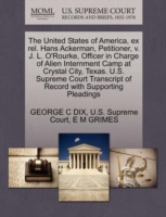 United States of America, Ex Rel. Hans Ackerman, Petitioner, V. J. L. O'Rourke, Officer in Charge of Alien Internment Camp at Crystal City, Texas. U.S. Supreme Court Transcript of Record with Supporting Pleadings
