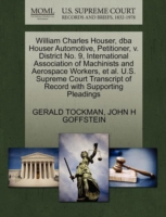 William Charles Houser, DBA Houser Automotive, Petitioner, V. District No. 9, International Association of Machinists and Aerospace Workers, et al. U.S. Supreme Court Transcript of Record with Supporting Pleadings