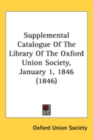 Supplemental Catalogue Of The Library Of The Oxford Union Society, January 1, 1846 (1846)