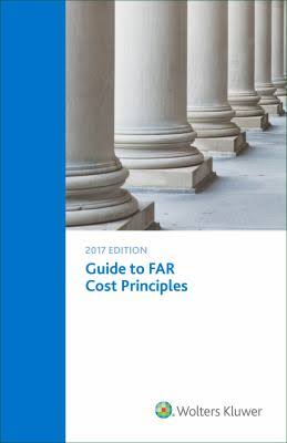 Guide to FAR Cost Principles: 2017 Edition 