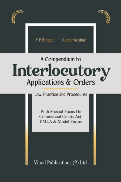 A Compendium to Interlocutory Applications & Orders | Law, Practice and Procedures | With Special Focus on Commercial Courts Act, PMLA & Model Forms