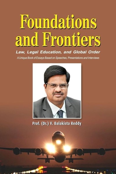 Foundations and Frontiers | Law, Legal Education, and Global Order | A Unique Book of Essays Based on Speeches, Presentations and Interviews