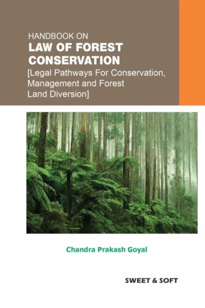 Handbook on Law of Forest Conservation: Legal Pathways for Conservation, Management and Forest Land Diversion