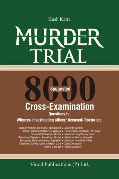 Murder Trial: 8000 Suggested Cross-Examination Questions to Witness/ Investigating Officer/ Accused/ Doctor etc.