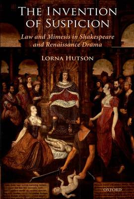 The Invention of Suspicion: Law and Mimesis in Shakespeare and Renaissance Drama