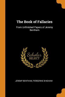 The Book of Fallacies: From Unfinished Papers of Jeremy Bentham