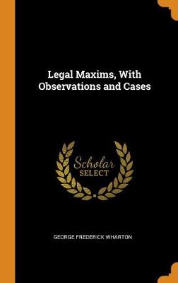 Legal Maxims, with Observations and Cases