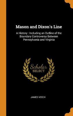 Mason and Dixon's Line: A History: Including an Outline of the Boundary Controversy Between Pennsylvania and Virginia