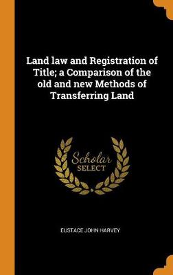 Land Law and Registration of Title; A Comparison of the Old and New Methods of Transferring Land